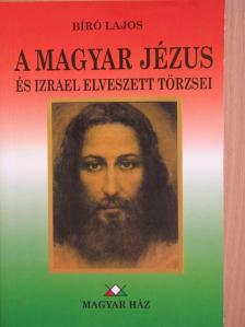 Bíró Lajos - A magyar Jézus és Izrael "elveszett" törzsei [antikvár]