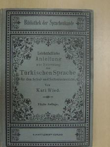 Karl Wied - Leichtfaßliche Anleitung zur Erlernung der Türkischen Sprache für den Schul- und Selbstunterricht [antikvár]