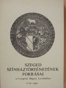 Dunainé Bognár Júlia - Szeged színháztörténetének forrásai a Csongrád Megyei Levéltárban 1719-1886 [antikvár]