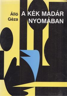 Álló Géza - A kék madár nyomában [antikvár]