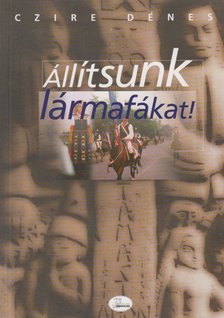 Czire Dénes - Állítsunk lármafákat (dedikált) [antikvár]