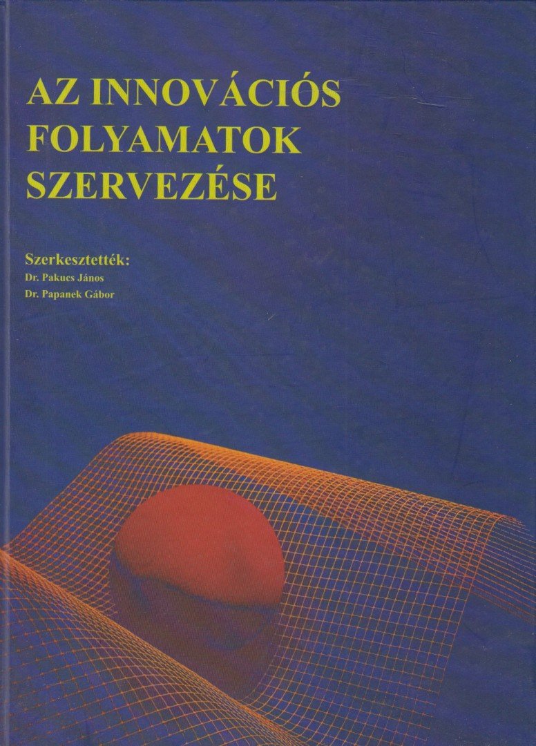 Dr. Pakucs János, Papanek Gábor Dr. (szerk.) - Az innovációs folyamatok szervezése [antikvár]