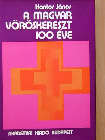 Hantos János - A Magyar Vöröskereszt 100 éve [antikvár]
