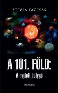 Steven Fazekas - A 101. Föld: A rejtett bolygó [antikvár]