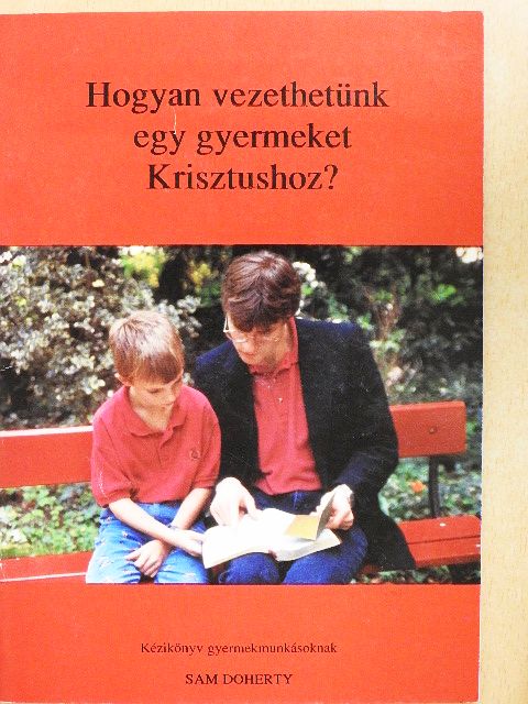 Sam Doherty - Hogyan vezethetünk egy gyermeket Krisztushoz? [antikvár]