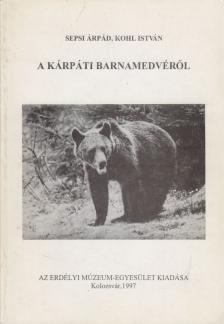 Sepsi Árpád, Kohl István - A kárpáti barnamedvéről [antikvár]