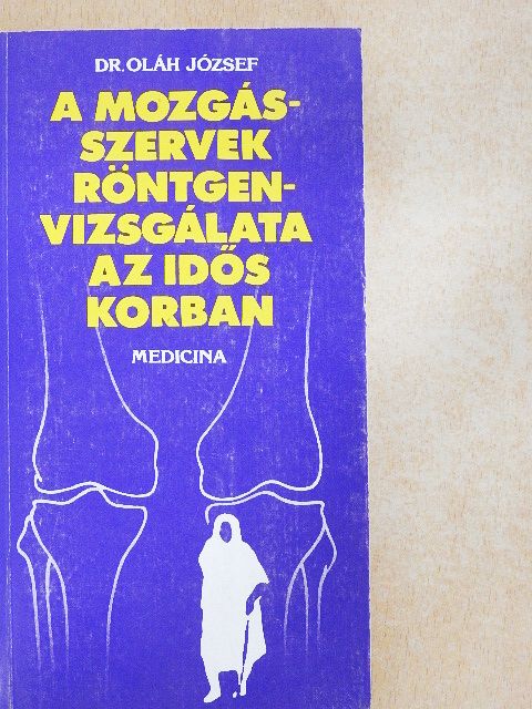 Dr. Oláh József - A mozgásszervek röntgenvizsgálata az idős korban [antikvár]