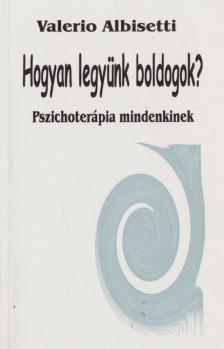 ALBISETTI, VALERIO - Hogyan legyünk boldogok? [antikvár]