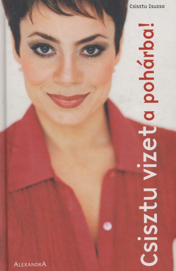 Csisztu Zsuzsa - Csisztu vizet a pohárba! (dedikált, aláírt) [antikvár]
