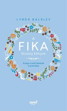 Lynda Balslev - A Fika kicsiny könyve - Avagy a svéd kávézás szertartása