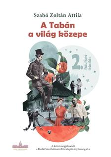 Szabó Zoltán Attila - A Tabán a világ közepe, 2. bővített kiadás