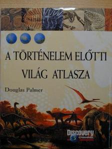 Douglas Palmer - A történelem előtti világ atlasza [antikvár]