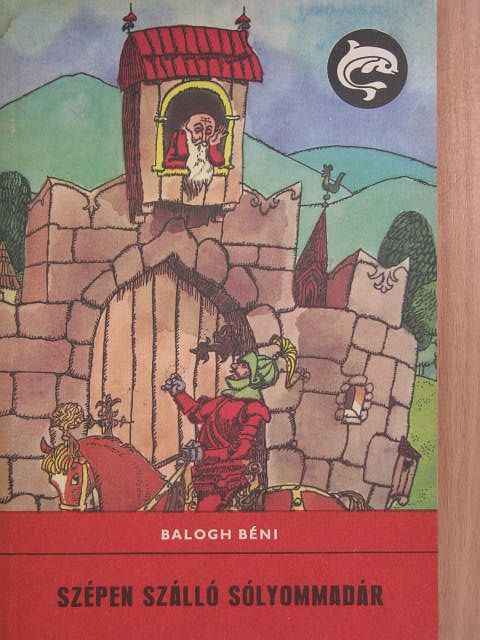 Balogh Béni - Szépen szálló sólyommadár [antikvár]