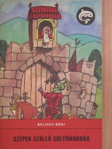 Balogh Béni - Szépen szálló sólyommadár [antikvár]