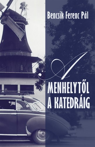 Bencsik Ferenc Pál - A menhelytől a katedráig [eKönyv: epub, mobi]