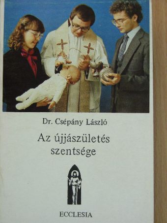 Dr. Csépány László - Az újjászületés szentsége [antikvár]