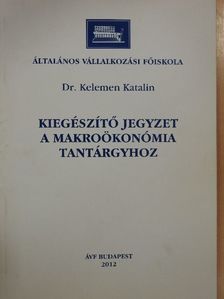 Dr. Kelemen Katalin - Kiegészítő jegyzet a makroökonómia tantárgyhoz [antikvár]