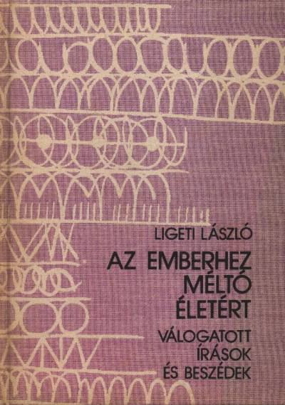 LIGETI LÁSZLÓ - Az emberhez méltó életért [antikvár]