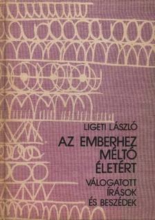 LIGETI LÁSZLÓ - Az emberhez méltó életért [antikvár]