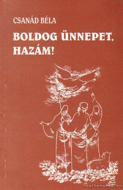 CSANÁD BÉLA - Boldog ünnepet, hazám! [antikvár]