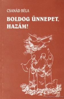 CSANÁD BÉLA - Boldog ünnepet, hazám! [antikvár]