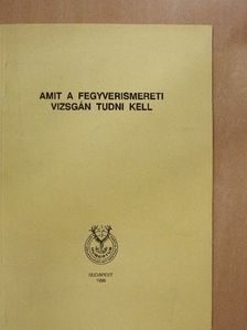 Izsák Ferenc - Amit a fegyverismereti vizsgán tudni kell [antikvár]