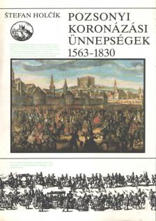 HOLCIK, STEFAN - Pozsonyi koronázási ünnepségek 1563-1830 [antikvár]