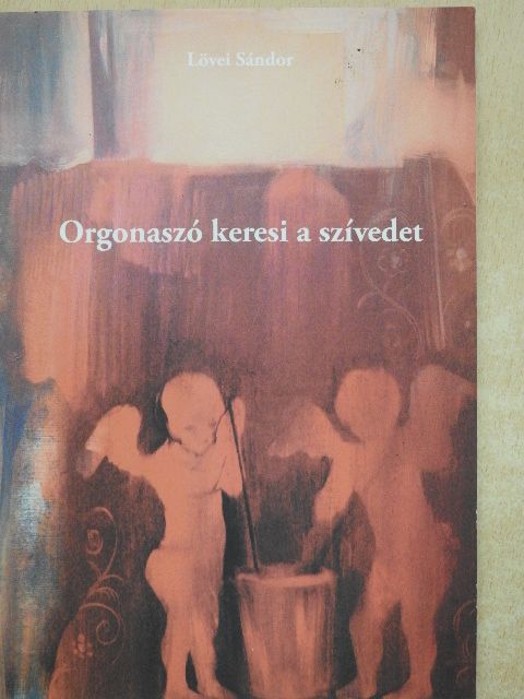 Lövei Sándor - Orgonaszó keresi a szívedet [antikvár]