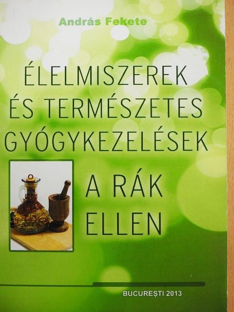 András Fekete - Élelmiszerek és természetes gyógykezelések a rák ellen [antikvár]