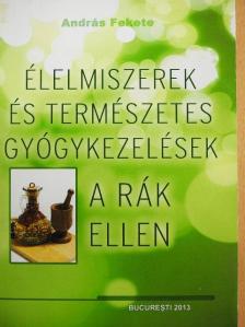 András Fekete - Élelmiszerek és természetes gyógykezelések a rák ellen [antikvár]