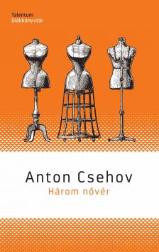 Anton Pavlovics Csehov - Három nővér