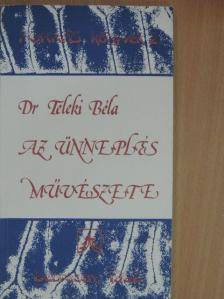 Dr. Teleki Béla - Az ünneplés művészete [antikvár]