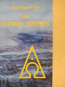 Biegelbauer Pál - Az egészség szívében [antikvár]