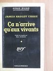 James Hadley Chase - Ca n'arrive qu' aux vivants [antikvár]