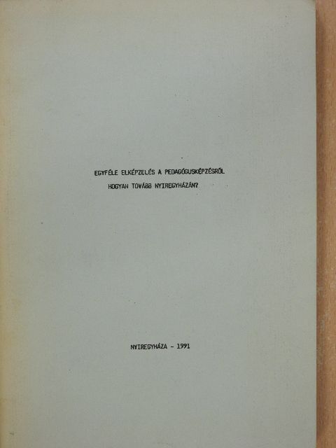 Dr. Madácsi Mária - Egyféle elképzelés a pedagógusképzésről - Hogyan tovább Nyíregyházán?  [antikvár]