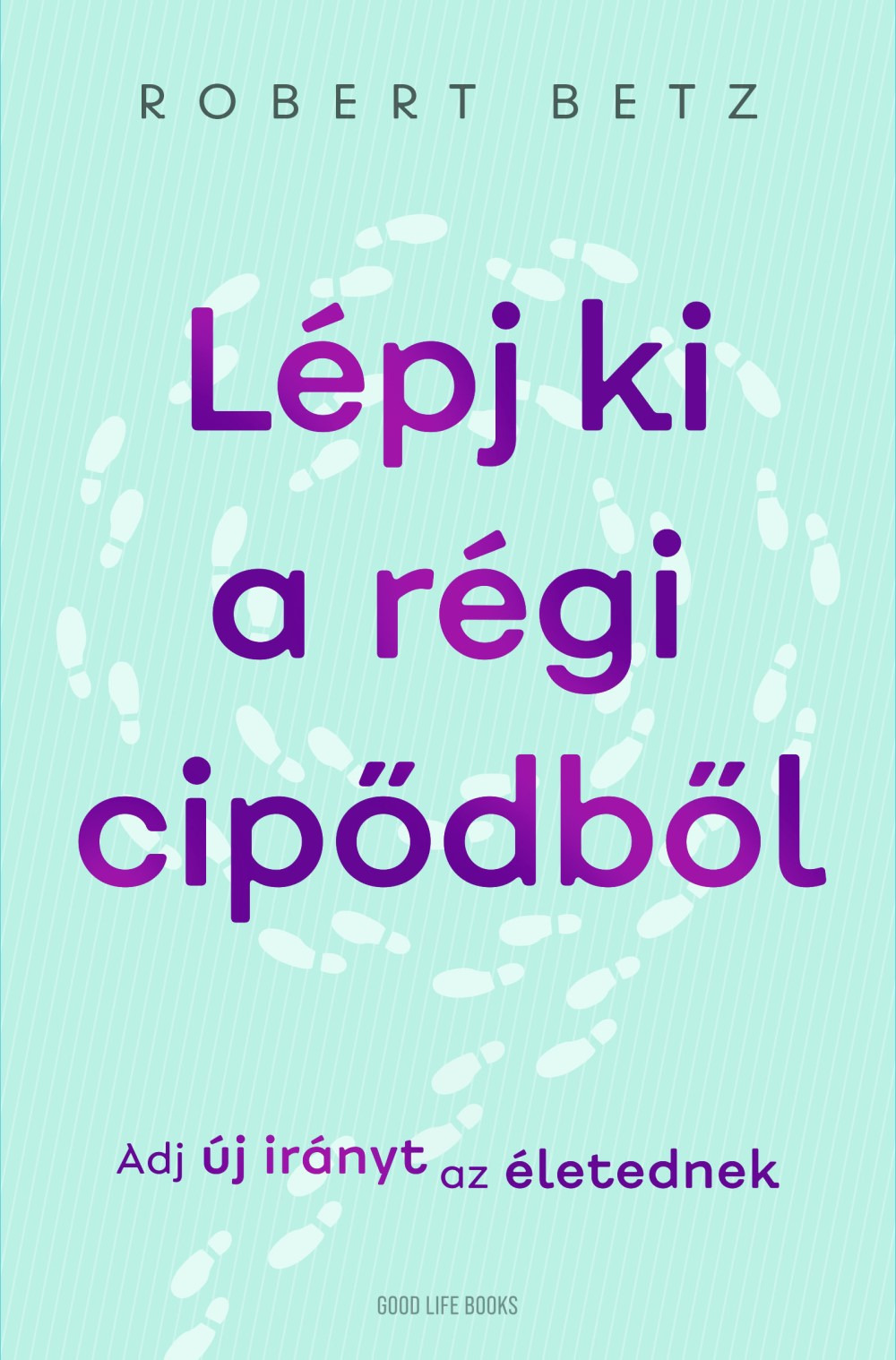 Robert Betz - Lépj ki a régi cipődből [eKönyv: epub, mobi]