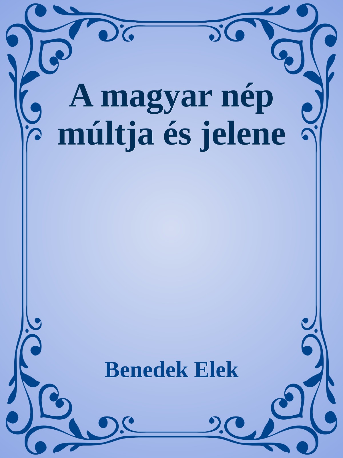 Benedek Elek - A magyar nép múltja és jelene [eKönyv: epub, mobi]