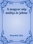 Benedek Elek - A magyar nép múltja és jelene [eKönyv: epub, mobi]