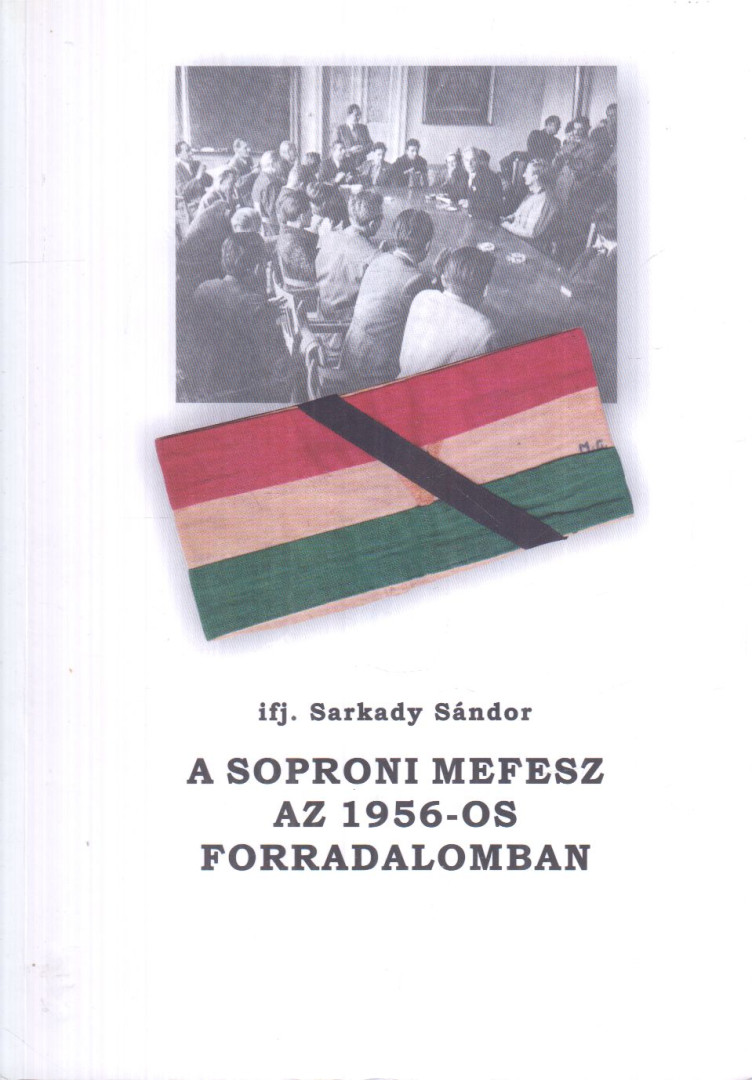 Ifj. Sarkady Sándor - A soproni MEFESZ az 1956-os forradalomban [antikvár]