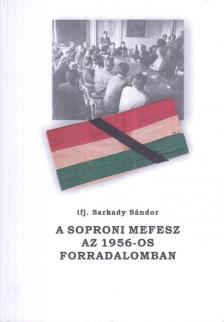 Ifj. Sarkady Sándor - A soproni MEFESZ az 1956-os forradalomban [antikvár]