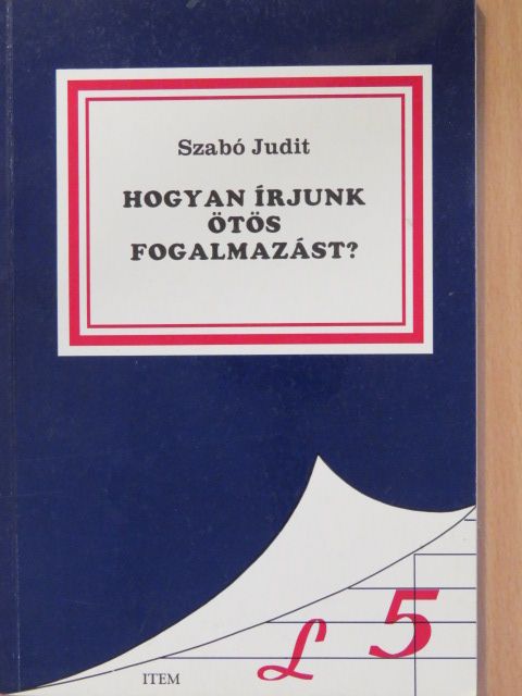 Szabó Judit - Hogyan írjunk ötös fogalmazást? [antikvár]