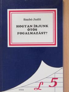 Szabó Judit - Hogyan írjunk ötös fogalmazást? [antikvár]