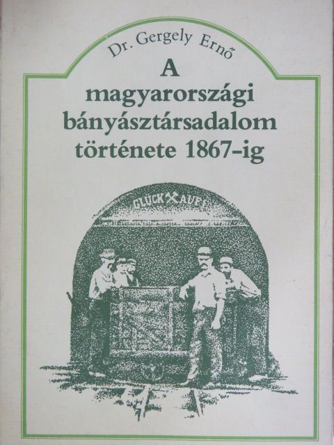 Dr. Gergely Ernő - A magyarországi bányásztársadalom története 1867-ig [antikvár]