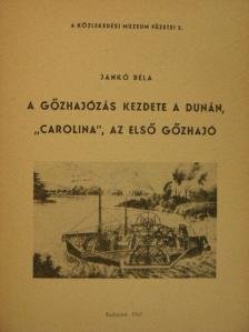 Jankó Béla - A gőzhajózás kezdete a Dunán, "Carolina", az első gőzhajó [antikvár]