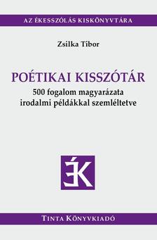 ZSILKA TIBOR - Poétikai kisszótár - 500 fogalom magyarázata irodalmi példákkal szemléltetve