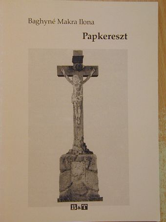 Baghyné Makra Ilona - Papkereszt [antikvár]