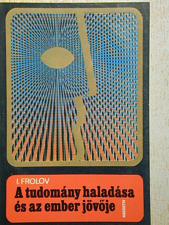I. T. Frolov - A tudomány haladása és az ember jövője [antikvár]