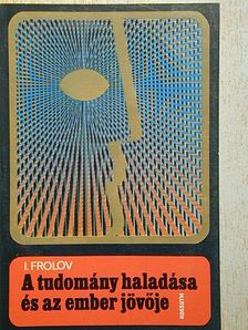 I. T. Frolov - A tudomány haladása és az ember jövője [antikvár]