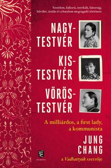 Chang, Jung - Nagytestvér, kistestvér, vöröstestvér - A milliárdos, a first lady, a kommunista