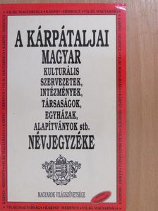 A kárpátaljai magyar kulturális szervezetek, intézmények, társaságok, egyházak, alapítványok stb. névjegyzéke [antikvár]